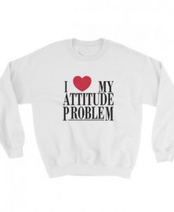 I Love My Attitude Problem Sweatshirt