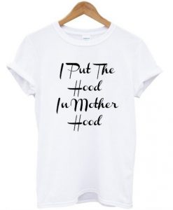 I Put The Hood In Motherhood T-shirt