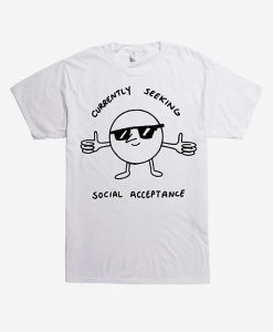 Currently Seeking Social Acceptance T-shirt