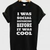 I was Social Distancing before it was cool T-shirt