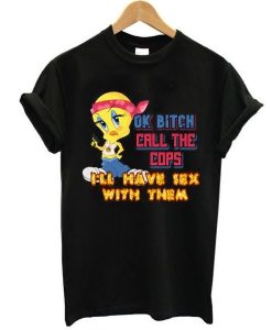 Ok Bitch Call the Cops T-shirt