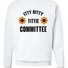 Itty Bitty Titty Committee Sweatshirt