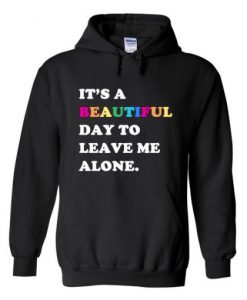 It’s A Beautiful Day To Leave Me Alone Hoodie