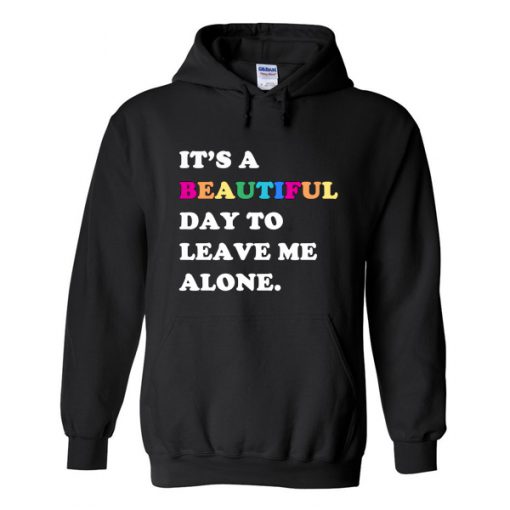 It’s A Beautiful Day To Leave Me Alone Hoodie