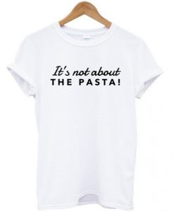 It’s Not About The Pasta Vanderpump T-shirt