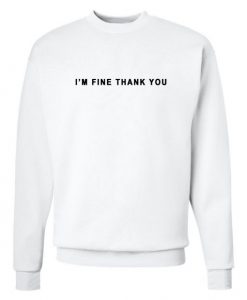 I’m Fine Thank You Sweatshirt White