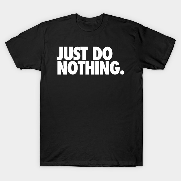 Just Do Nothing T-shirt