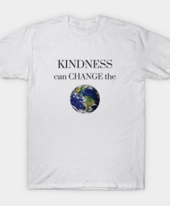 Kindness Can Change The T-shirt