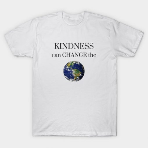 Kindness Can Change The T-shirt