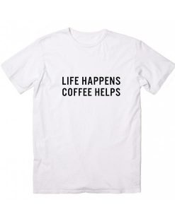 Life Happens Coffee Helps T-shirt