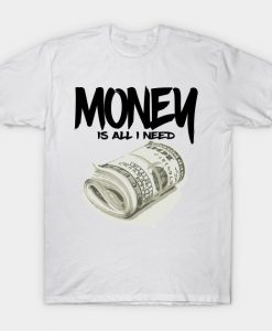 Money is all i need T-shirt