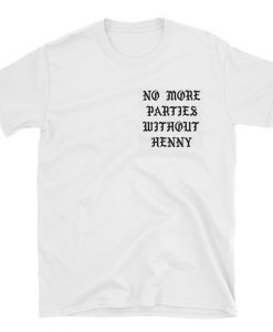 No More Parties Without Henny T-shirt