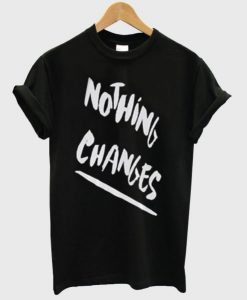 Nothing Changes T-shirt