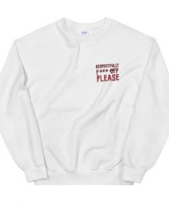 Respectfully Fuck Off Please Sweatshirt