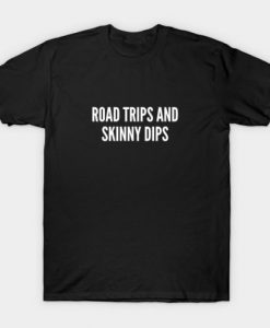 Road Trips And Skinny Dips T-shirt