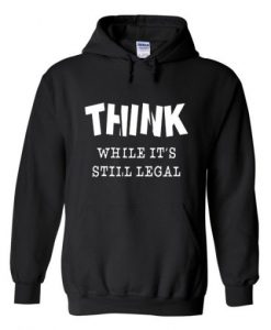 Think while it’s still legal Hoodie