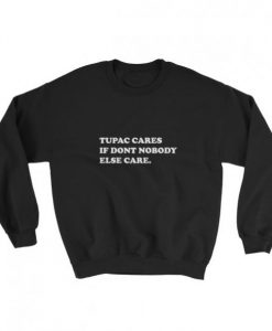 Tupac cares if dont nobody else care Sweatshirt