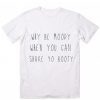 Why Be Moody When You Can Shake Yo Booty T-shirt