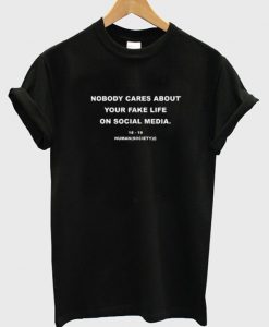 Nobody Cares About Your Fake Life on Social Media T-shirt