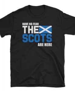 Have No Fear The Scots Are Here T-shirt