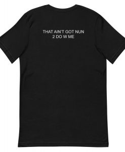 That Aint got nun 2 do w me T-shirt