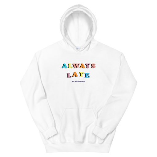 Always Late But Worth The Wait Hoodie