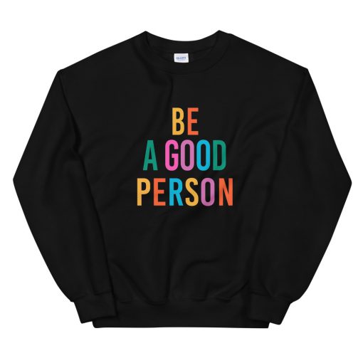Be A Good Person Sweatshirt