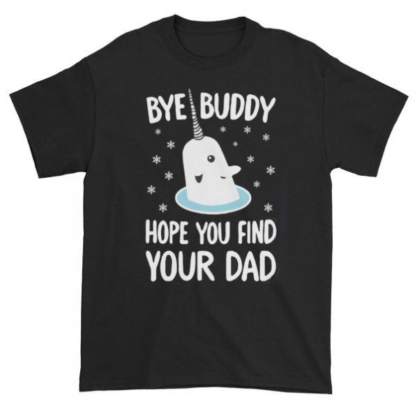 Bye Buddy Hope You Find Your Dad T-shirt