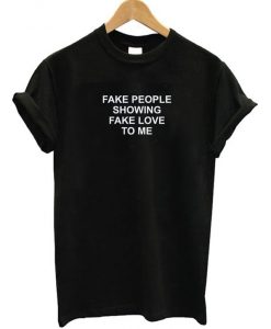 Fake People Showing Fake Love To Me T-shirt