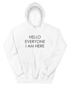 Hello Everyone I am Here Hoodie