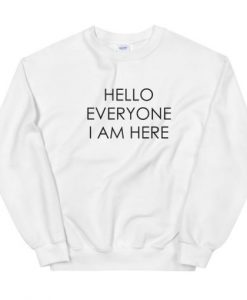 Hello Everyone I am Here Sweatshirt