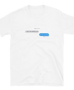 I Cant Live Without You imessage meme T-shirt White