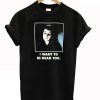 I Want To Be Dead Too T-shirt