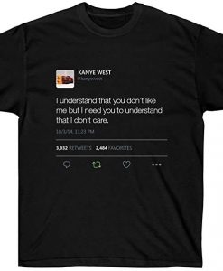 I understand that you don't like me but I need you to understand that I dont care Kanye West Tweet T-shirt Black