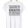 Id rather be listening to smooth by santana Back Print T-shirt