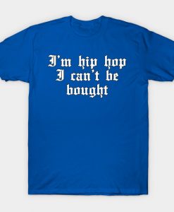 Im Hip hop I can't be bought T-shirt