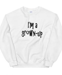 I’m a grown-up Sweatshirt