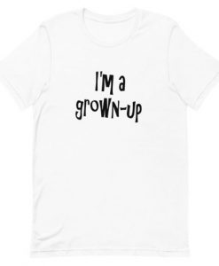 I’m a grown-up T-Shirt