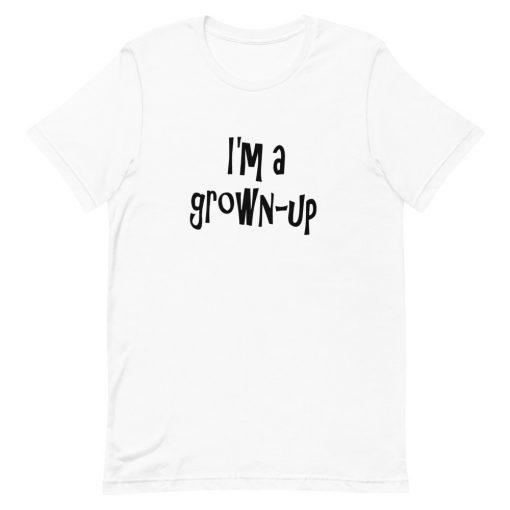 I’m a grown-up T-Shirt