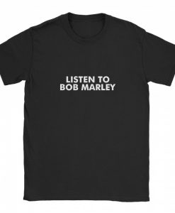 Listen To Bob Marley T-shirt