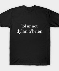 Lol ur not dylan o'brien T-shirt