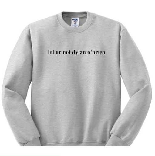 Lol you are not dylan obrien Sweatshirt