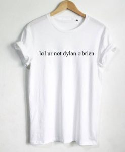 Lol you are not dylan o'brien T-shirt