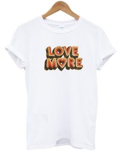 Love More T-shirt