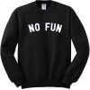 No Fun Sweatshirt