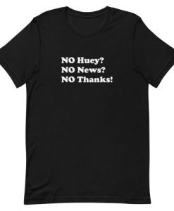 No huey no news no thanks T-Shirt