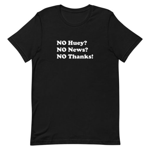 No huey no news no thanks T-Shirt