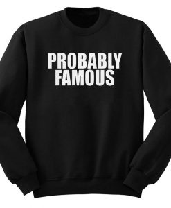 Probably Famous Unisex Sweatshirt