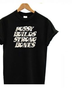 Pussy Builds Strong Bones T-Shirt