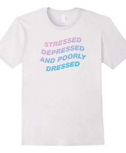 Stressed Depressed And Poorly Dressed Aesthetic T-shirt